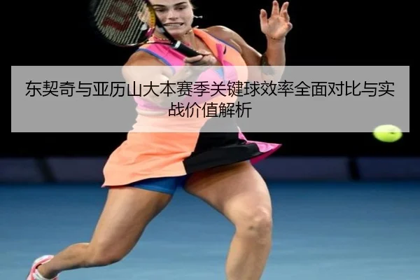 东契奇与亚历山大本赛季关键球效率全面对比与实战价值解析