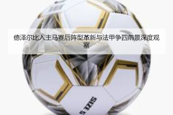 德泽尔比入主马赛后阵型革新与法甲争四前景深度观察