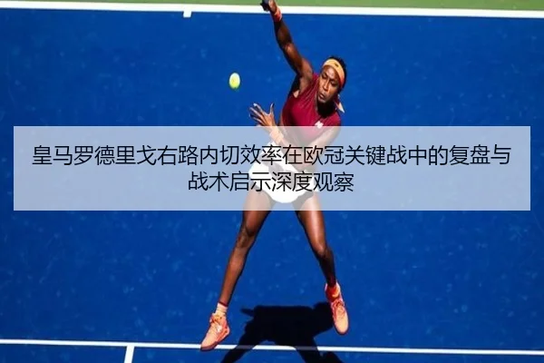 皇马罗德里戈右路内切效率在欧冠关键战中的复盘与战术启示深度观察