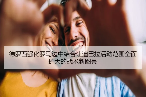 德罗西强化罗马边中结合让迪巴拉活动范围全面扩大的战术新图景